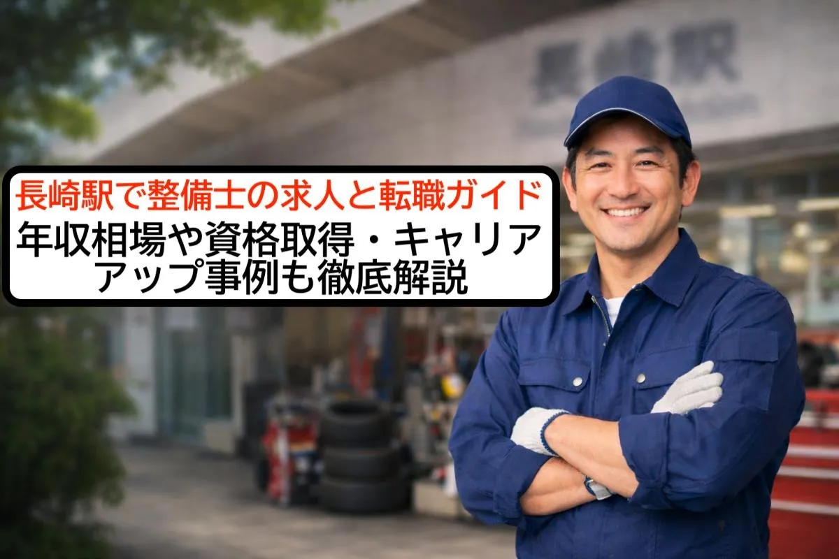 長崎駅で整備士の求人と転職ガイド|年収相場や資格取得・キャリアアップ事例も徹底解説